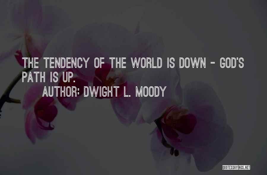 Dwight L. Moody Quotes: The Tendency Of The World Is Down - God's Path Is Up.