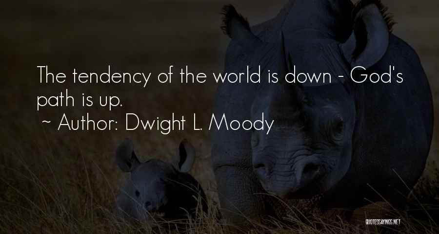 Dwight L. Moody Quotes: The Tendency Of The World Is Down - God's Path Is Up.