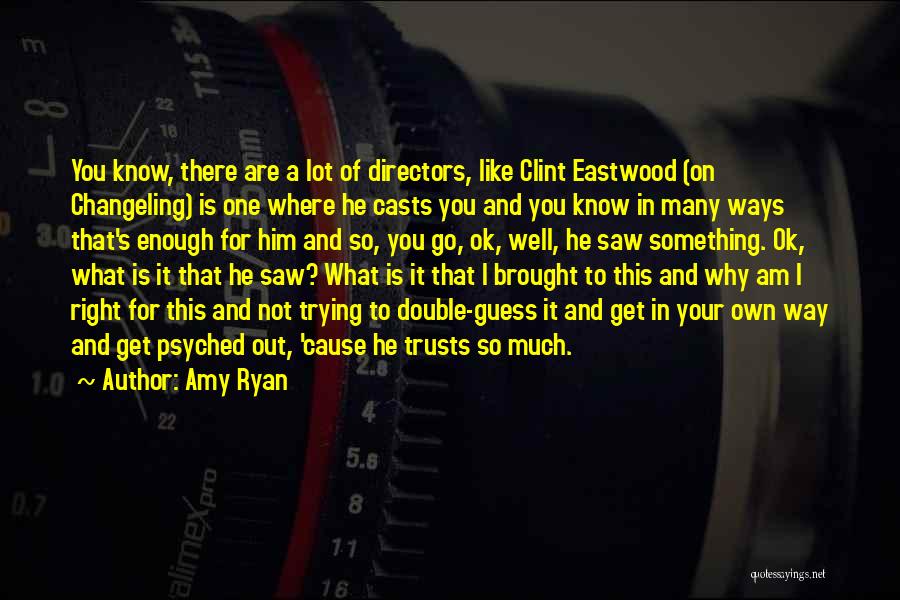 Amy Ryan Quotes: You Know, There Are A Lot Of Directors, Like Clint Eastwood (on Changeling) Is One Where He Casts You And