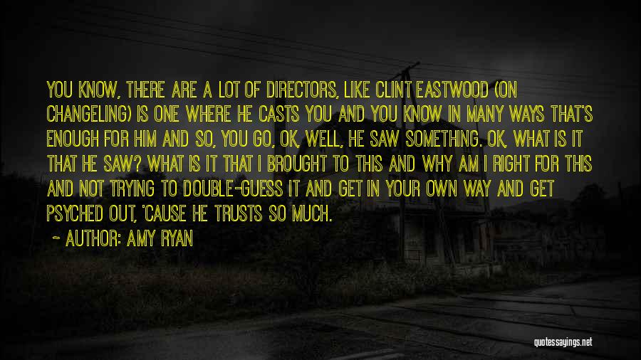 Amy Ryan Quotes: You Know, There Are A Lot Of Directors, Like Clint Eastwood (on Changeling) Is One Where He Casts You And