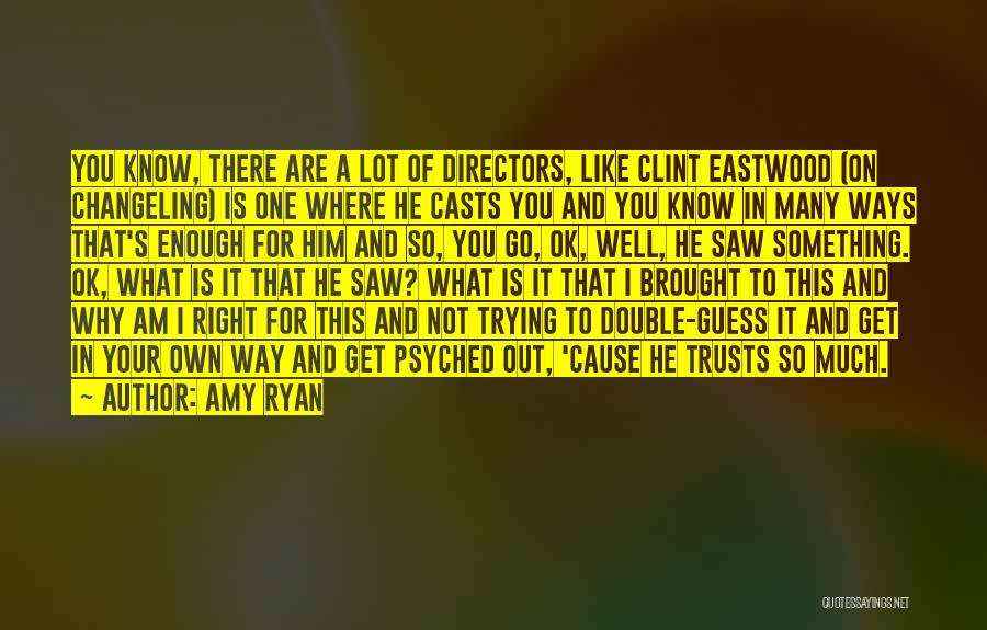 Amy Ryan Quotes: You Know, There Are A Lot Of Directors, Like Clint Eastwood (on Changeling) Is One Where He Casts You And