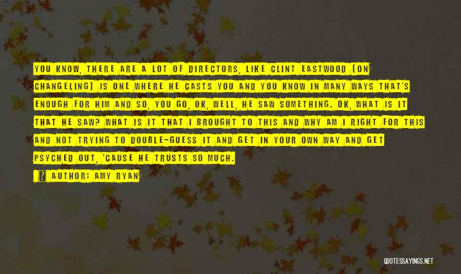 Amy Ryan Quotes: You Know, There Are A Lot Of Directors, Like Clint Eastwood (on Changeling) Is One Where He Casts You And
