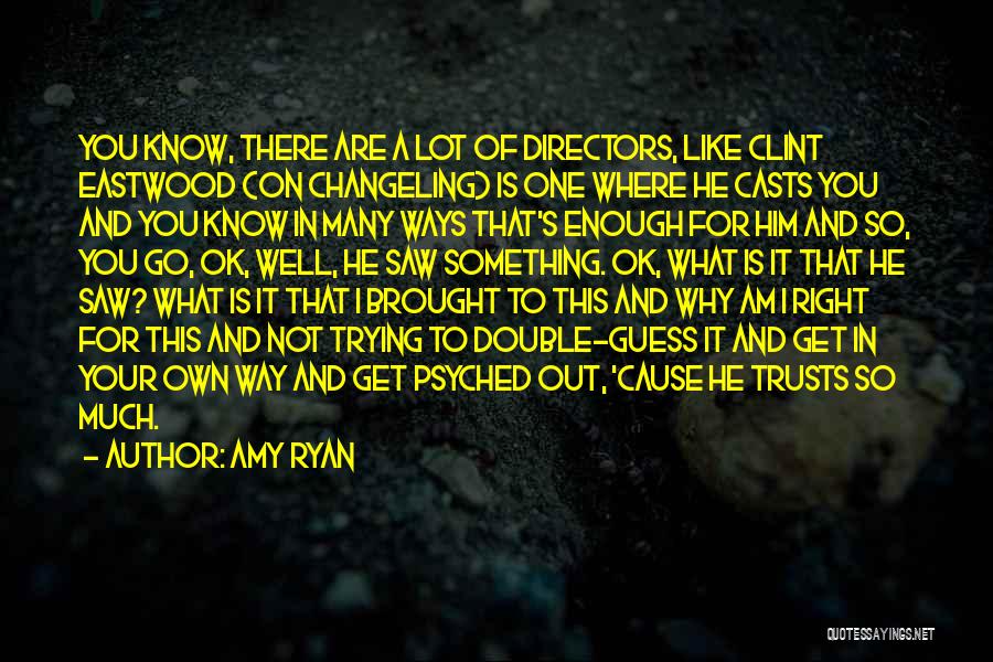 Amy Ryan Quotes: You Know, There Are A Lot Of Directors, Like Clint Eastwood (on Changeling) Is One Where He Casts You And