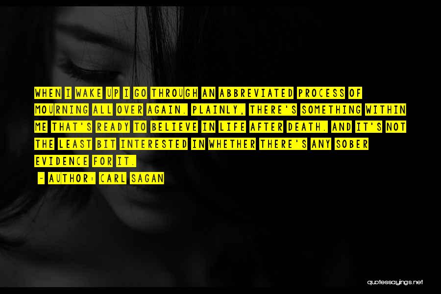 Carl Sagan Quotes: When I Wake Up I Go Through An Abbreviated Process Of Mourning All Over Again. Plainly, There's Something Within Me