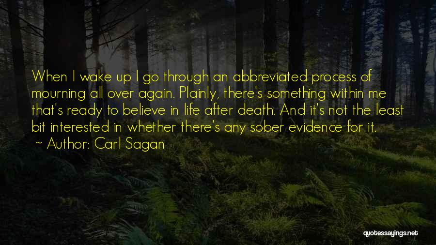 Carl Sagan Quotes: When I Wake Up I Go Through An Abbreviated Process Of Mourning All Over Again. Plainly, There's Something Within Me