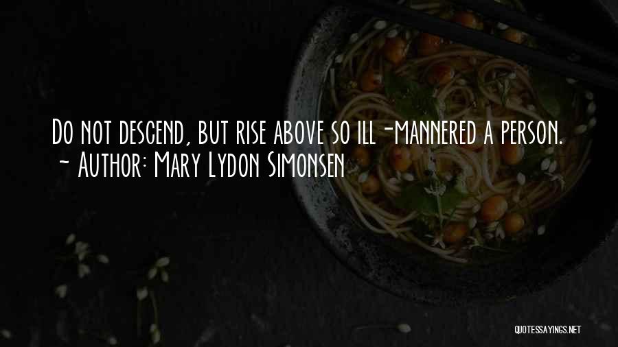 Mary Lydon Simonsen Quotes: Do Not Descend, But Rise Above So Ill-mannered A Person.