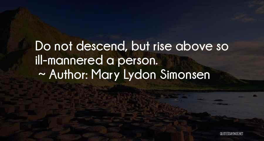 Mary Lydon Simonsen Quotes: Do Not Descend, But Rise Above So Ill-mannered A Person.