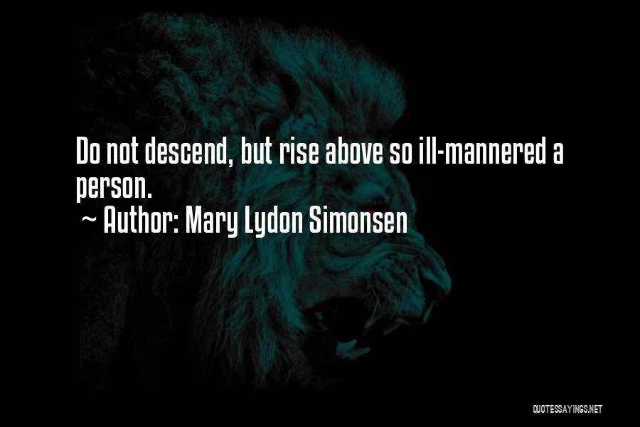 Mary Lydon Simonsen Quotes: Do Not Descend, But Rise Above So Ill-mannered A Person.