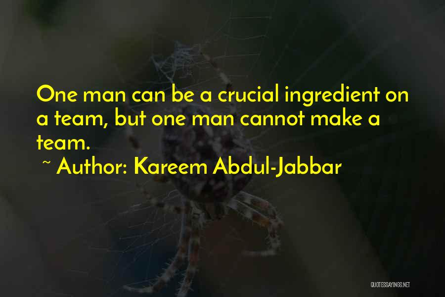 Kareem Abdul-Jabbar Quotes: One Man Can Be A Crucial Ingredient On A Team, But One Man Cannot Make A Team.