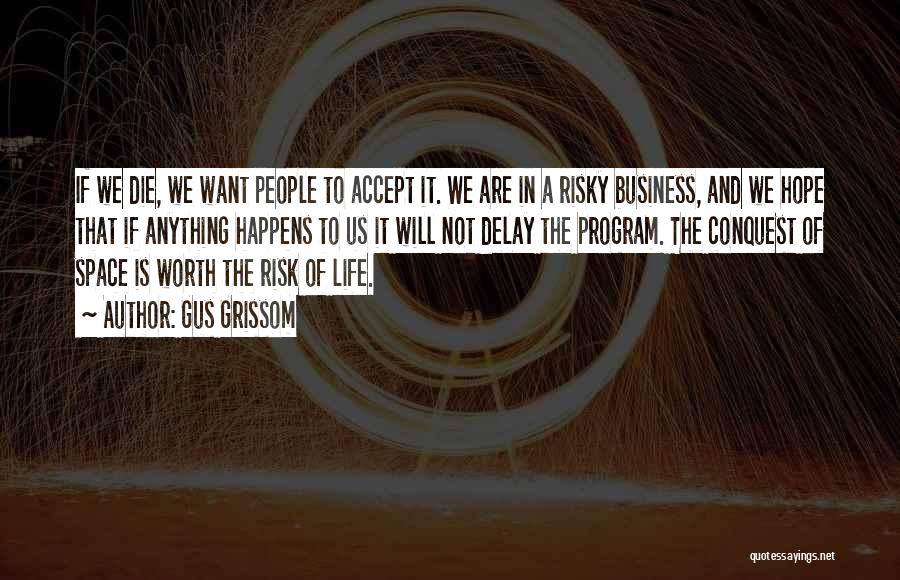 Gus Grissom Quotes: If We Die, We Want People To Accept It. We Are In A Risky Business, And We Hope That If