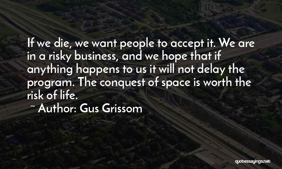 Gus Grissom Quotes: If We Die, We Want People To Accept It. We Are In A Risky Business, And We Hope That If