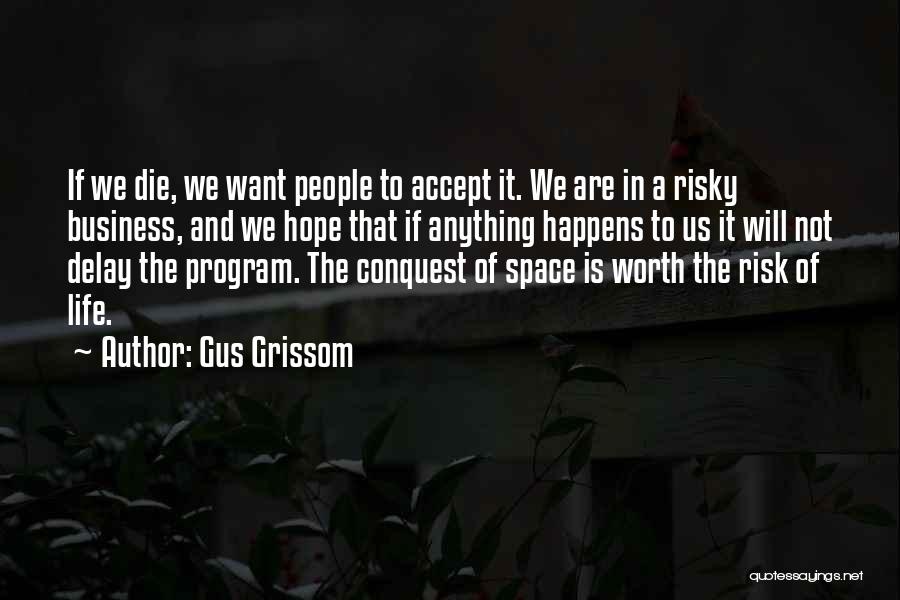 Gus Grissom Quotes: If We Die, We Want People To Accept It. We Are In A Risky Business, And We Hope That If