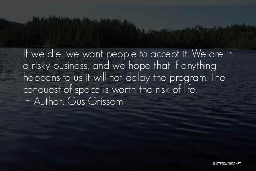 Gus Grissom Quotes: If We Die, We Want People To Accept It. We Are In A Risky Business, And We Hope That If