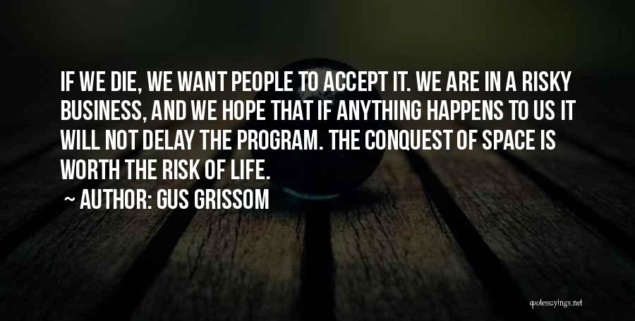 Gus Grissom Quotes: If We Die, We Want People To Accept It. We Are In A Risky Business, And We Hope That If