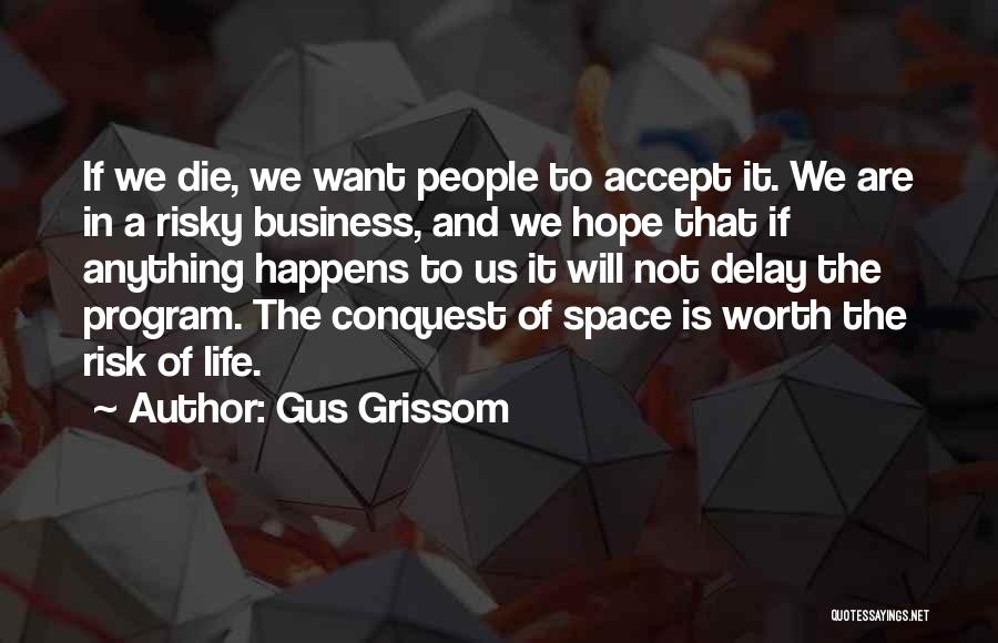 Gus Grissom Quotes: If We Die, We Want People To Accept It. We Are In A Risky Business, And We Hope That If