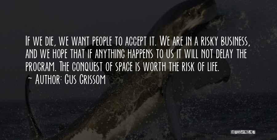 Gus Grissom Quotes: If We Die, We Want People To Accept It. We Are In A Risky Business, And We Hope That If