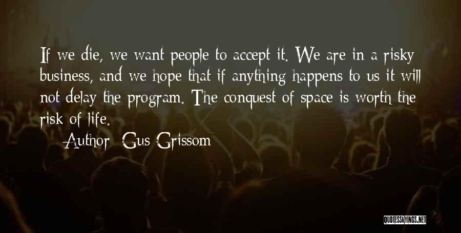 Gus Grissom Quotes: If We Die, We Want People To Accept It. We Are In A Risky Business, And We Hope That If
