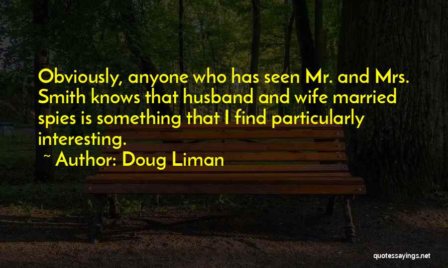 Doug Liman Quotes: Obviously, Anyone Who Has Seen Mr. And Mrs. Smith Knows That Husband And Wife Married Spies Is Something That I