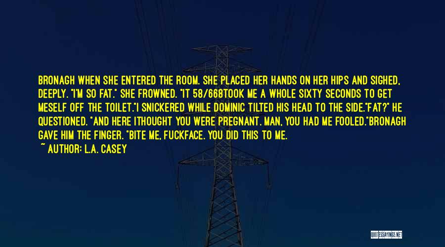 L.A. Casey Quotes: Bronagh When She Entered The Room. She Placed Her Hands On Her Hips And Sighed, Deeply. I'm So Fat. She