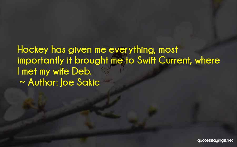 Joe Sakic Quotes: Hockey Has Given Me Everything, Most Importantly It Brought Me To Swift Current, Where I Met My Wife Deb.