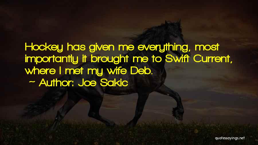 Joe Sakic Quotes: Hockey Has Given Me Everything, Most Importantly It Brought Me To Swift Current, Where I Met My Wife Deb.