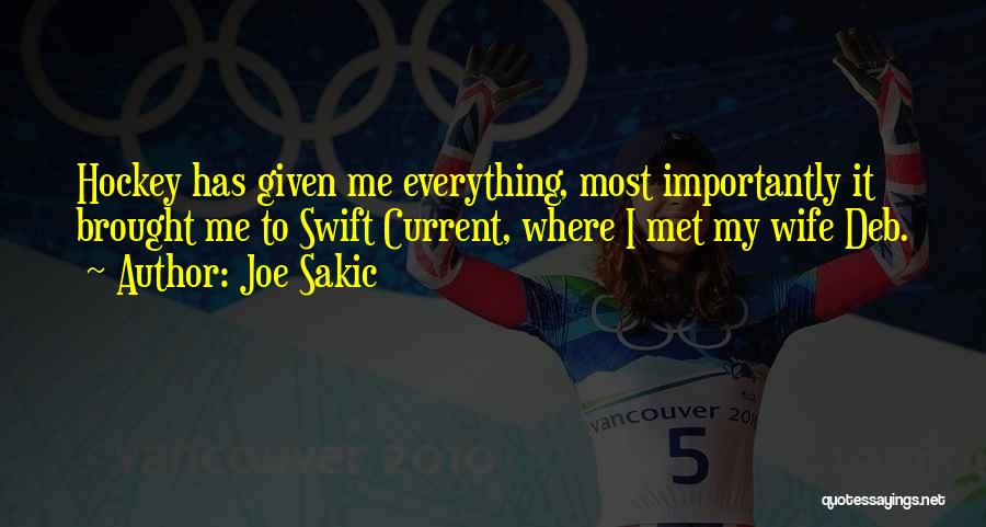 Joe Sakic Quotes: Hockey Has Given Me Everything, Most Importantly It Brought Me To Swift Current, Where I Met My Wife Deb.