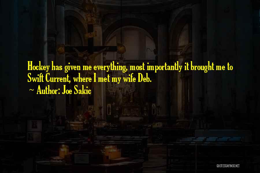 Joe Sakic Quotes: Hockey Has Given Me Everything, Most Importantly It Brought Me To Swift Current, Where I Met My Wife Deb.