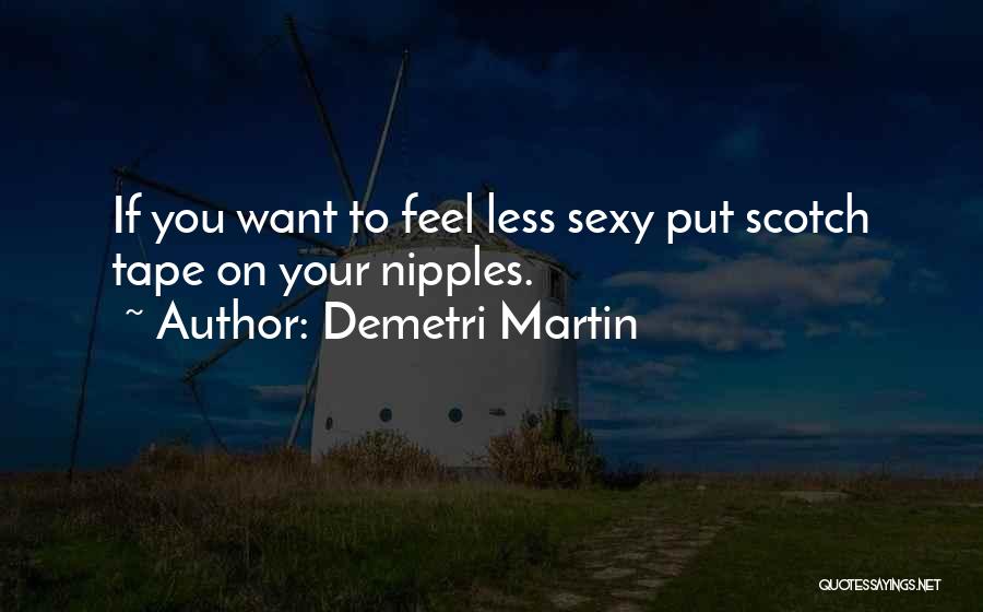 Demetri Martin Quotes: If You Want To Feel Less Sexy Put Scotch Tape On Your Nipples.