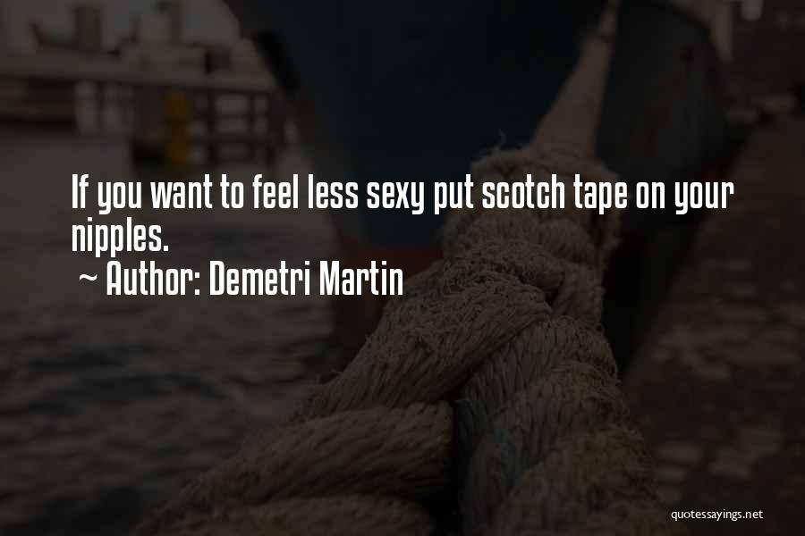 Demetri Martin Quotes: If You Want To Feel Less Sexy Put Scotch Tape On Your Nipples.