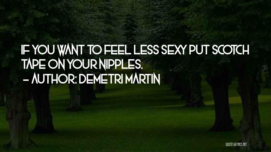 Demetri Martin Quotes: If You Want To Feel Less Sexy Put Scotch Tape On Your Nipples.
