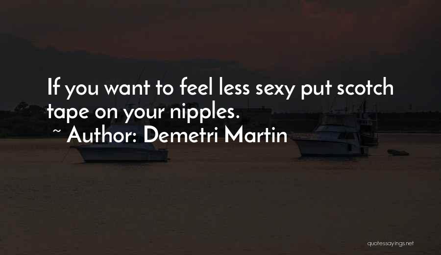 Demetri Martin Quotes: If You Want To Feel Less Sexy Put Scotch Tape On Your Nipples.