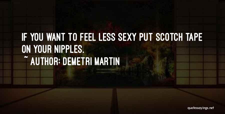 Demetri Martin Quotes: If You Want To Feel Less Sexy Put Scotch Tape On Your Nipples.