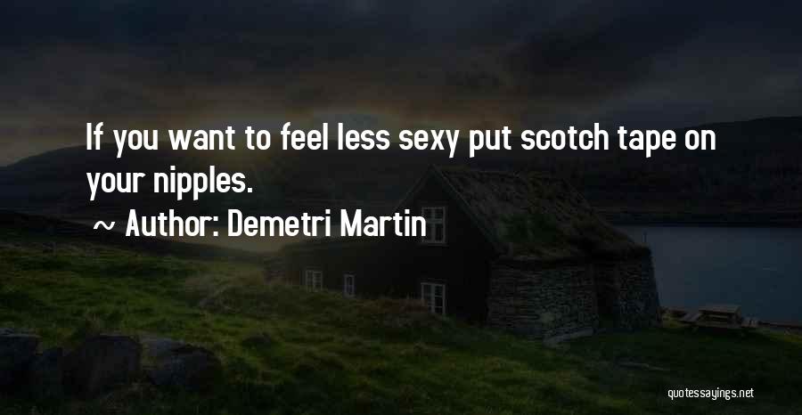 Demetri Martin Quotes: If You Want To Feel Less Sexy Put Scotch Tape On Your Nipples.