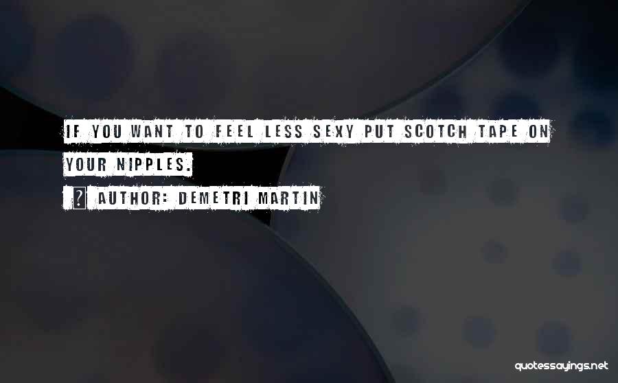 Demetri Martin Quotes: If You Want To Feel Less Sexy Put Scotch Tape On Your Nipples.