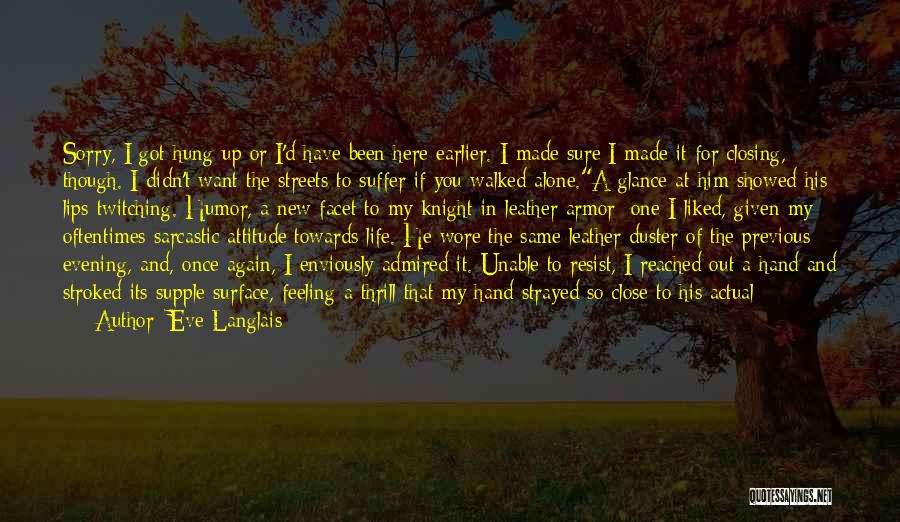 Eve Langlais Quotes: Sorry, I Got Hung Up Or I'd Have Been Here Earlier. I Made Sure I Made It For Closing, Though.