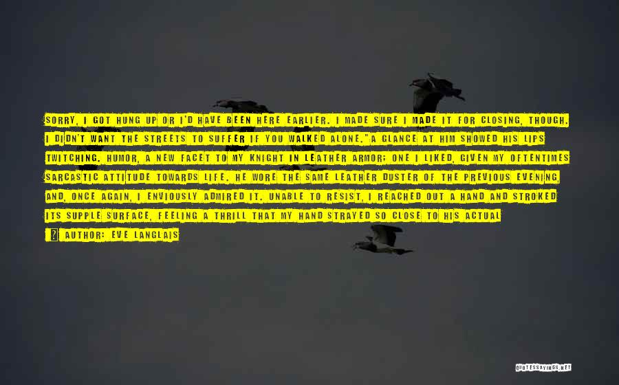 Eve Langlais Quotes: Sorry, I Got Hung Up Or I'd Have Been Here Earlier. I Made Sure I Made It For Closing, Though.