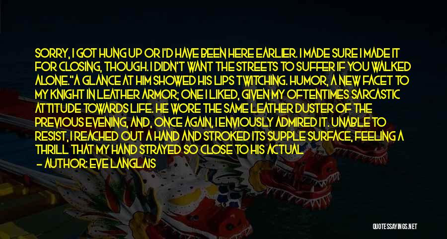 Eve Langlais Quotes: Sorry, I Got Hung Up Or I'd Have Been Here Earlier. I Made Sure I Made It For Closing, Though.