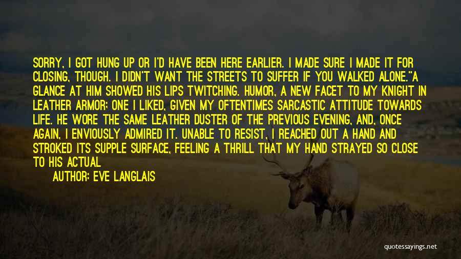 Eve Langlais Quotes: Sorry, I Got Hung Up Or I'd Have Been Here Earlier. I Made Sure I Made It For Closing, Though.