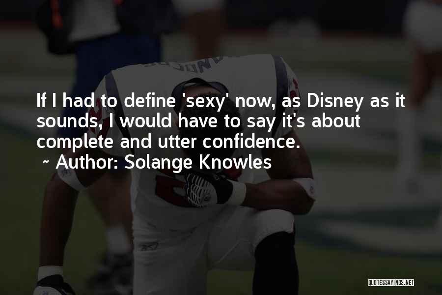 Solange Knowles Quotes: If I Had To Define 'sexy' Now, As Disney As It Sounds, I Would Have To Say It's About Complete