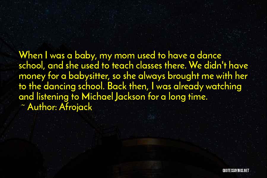 Afrojack Quotes: When I Was A Baby, My Mom Used To Have A Dance School, And She Used To Teach Classes There.