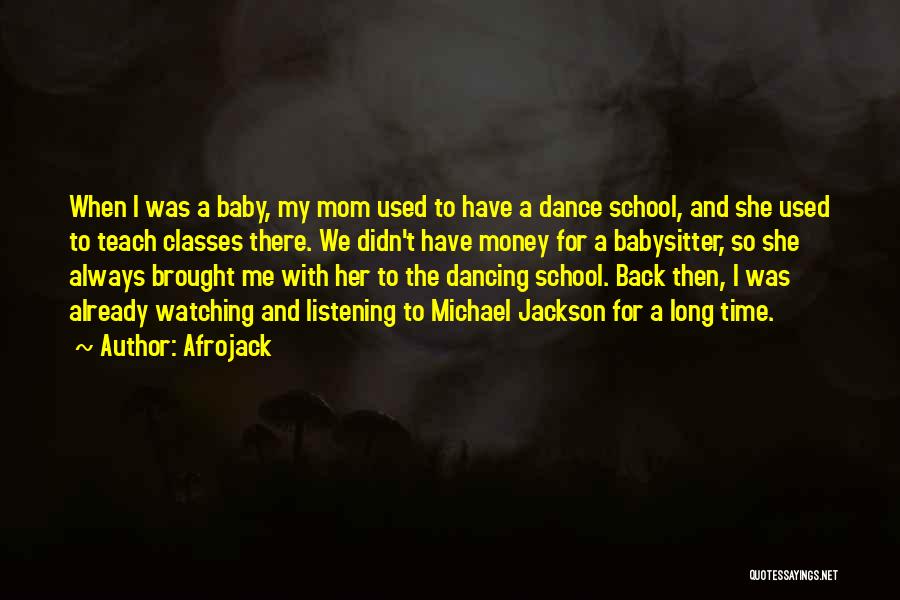 Afrojack Quotes: When I Was A Baby, My Mom Used To Have A Dance School, And She Used To Teach Classes There.