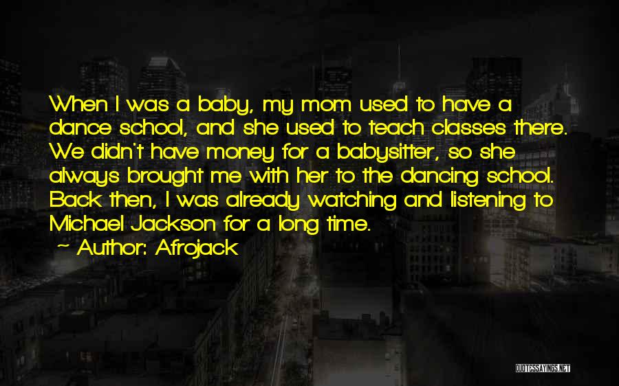 Afrojack Quotes: When I Was A Baby, My Mom Used To Have A Dance School, And She Used To Teach Classes There.