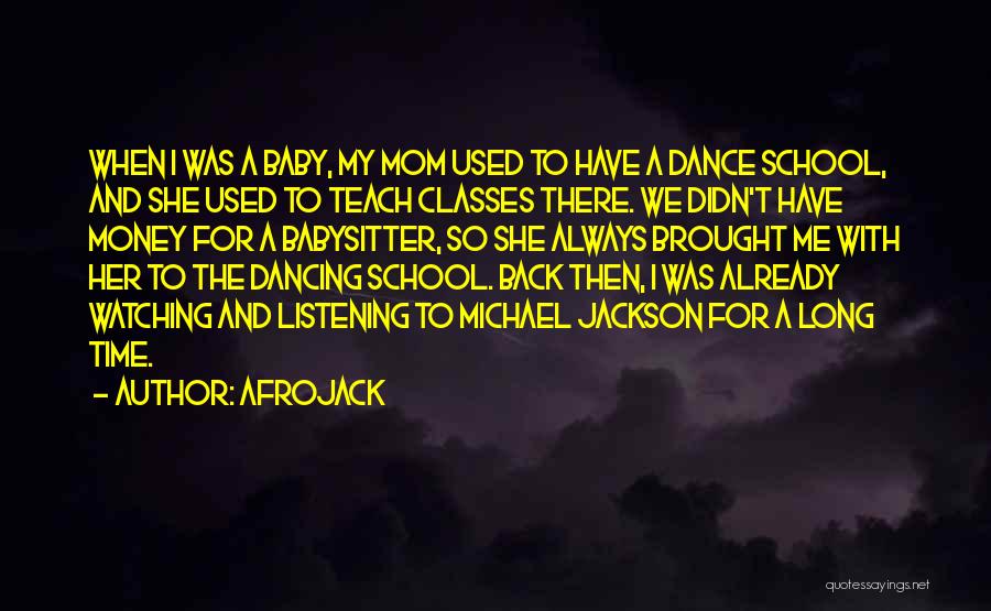 Afrojack Quotes: When I Was A Baby, My Mom Used To Have A Dance School, And She Used To Teach Classes There.