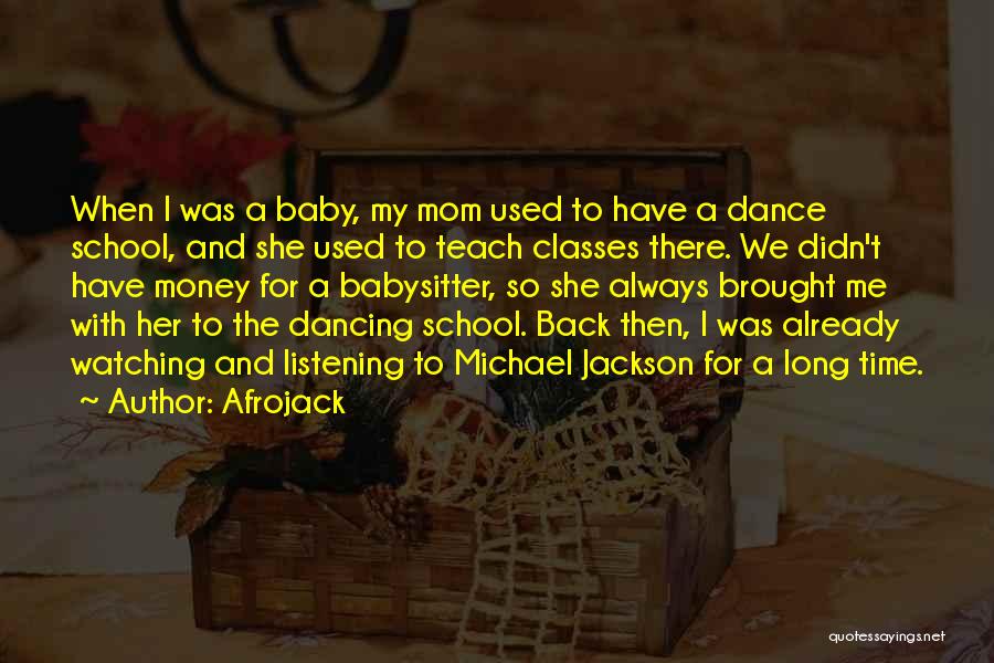 Afrojack Quotes: When I Was A Baby, My Mom Used To Have A Dance School, And She Used To Teach Classes There.