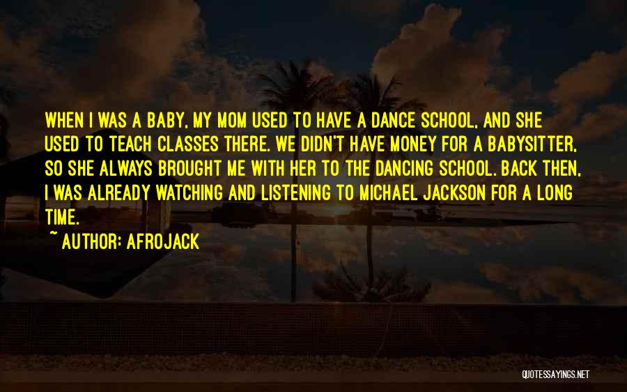 Afrojack Quotes: When I Was A Baby, My Mom Used To Have A Dance School, And She Used To Teach Classes There.