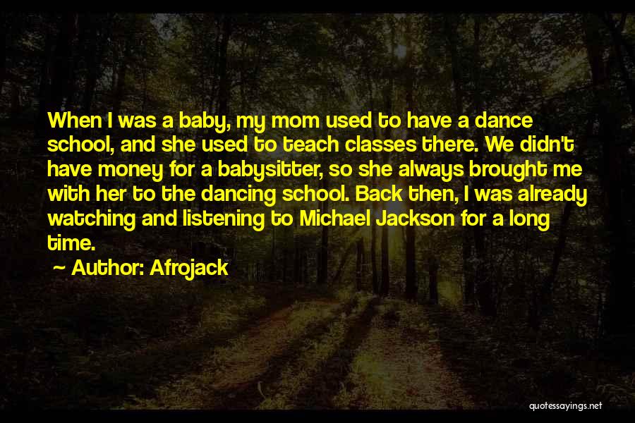 Afrojack Quotes: When I Was A Baby, My Mom Used To Have A Dance School, And She Used To Teach Classes There.