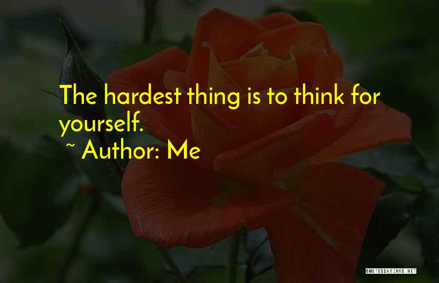 Me Quotes: The Hardest Thing Is To Think For Yourself.