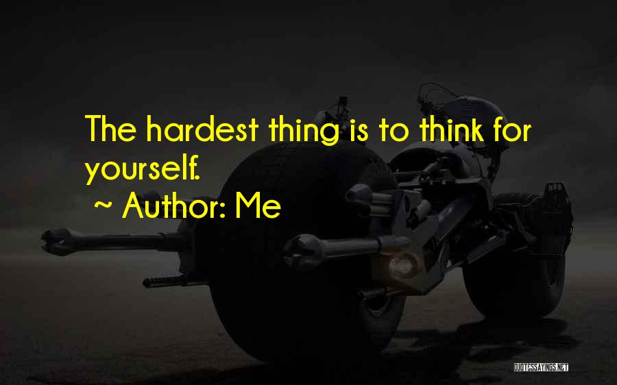 Me Quotes: The Hardest Thing Is To Think For Yourself.