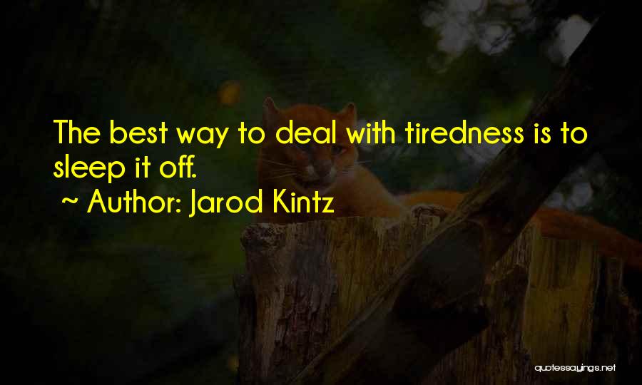 Jarod Kintz Quotes: The Best Way To Deal With Tiredness Is To Sleep It Off.