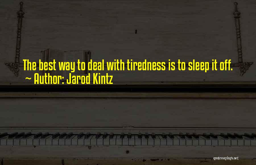 Jarod Kintz Quotes: The Best Way To Deal With Tiredness Is To Sleep It Off.